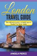 London Travel Guide: The Ultimate London, United Kingdom Tourist Trip Travel Guide