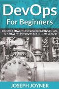 DevOps For Beginners: DevOps Software Development Method Guide For Software Developers and IT Professionals
