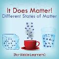 It Does Matter!: Different States of Matter (For Kiddie Learners)