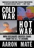 Cold War Hot War How Russiagate Created Chaos from Washington to Ukraine