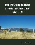 Boulder County, Colorado Probate Case Files Index: 1862-1978