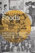Native Foods: Agriculture, Indigeneity, and Settler Colonialism in American History