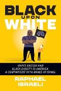 Black Upon White: White Racism and Black Dignity in America: A Comparison with Arabs in Israel