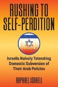 Rushing to Self-Perdition: Israelis Naively Tolerating Domestic Subversion of Their Arab Policies