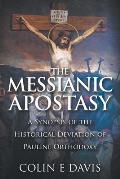 The Messianic Apostasy: A Synopsis of the Historical Deviation of Pauline Orthodoxy