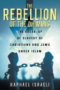 The Rebellion of the Dhimmis: The Break-up of Slavery of Christians and Jews under Islam
