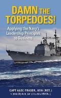 Damn the Torpedoes!: Applying the Navy's Leadership Principles to Business