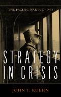 Strategy in Crisis: The Pacific War, 1937-1945