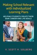 Making School Relevant with Individualized Learning Plans: Helping Students Create Their Own Career and Life Goals