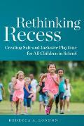 Rethinking Recess Creating Safe & Inclusive Playtime for All Children in School