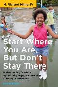 Start Where You Are, But Don't Stay There, Second Edition: Understanding Diversity, Opportunity Gaps, and Teaching in Today's Classrooms