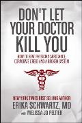 Dont Let Your Doctor Kill You How to Beat Physician Arrogance Corporate Green & a Broken System