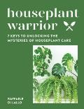 Houseplant Warrior 7 Keys to Unlocking the Mysteries of Houseplant Care