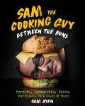 Sam the Cooking Guy: Between the Buns: Burgers Sandwiches Tacos Burritos Hot Dogs & More