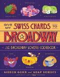 Give My Swiss Chards to Broadway The Broadway Lovers Cookbook