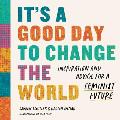 Its a Good Day to Change the World Inspiration & Advice for a Feminist Future