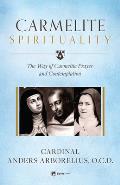Carmelite Spirituality: The Way of Carmelite Prayer and Contemplation