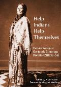 Help Indians Help Themselves: The Later Writings of Gertrude Simmons-Bonnin (Zitkala-Sa)
