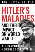 Hitler's Maladies and Their Impact on World War II: A Behavioral Neurologist's View