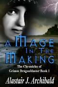 A Mage in the Making: [The Chronicles Of Grimm Dragonblaster Book 1]