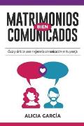 Matrimonios Bien Comunicados: Gu?a pr?ctica para mejorar la comunicaci?n en tu pareja