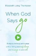 When God Says Go: Rising to Challenge and Change Without Losing Your Confidence, Your Courage, or Your Cool