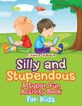 Silly and Stupendous A Super Fun Activity Book for Kids