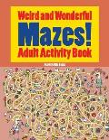 Weird and Wonderful Mazes! Adult Activity Book