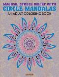 Magical Stress Relief with Circle Mandalas: An Adult Coloring Book