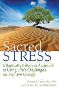 Sacred Stress: A Radically Different Approach to Using Life's Challenges for Positive Change