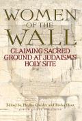 Women of the Wall: Claiming Sacred Ground at Judaism's Holy Site
