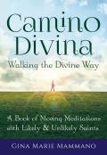 Camino Divina--Walking the Divine Way: A Book of Moving Meditations with Likely and Unlikely Saints