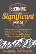 Becoming a Significant Man: Unleash Your Masculine Self to Become the Better Husband Your Wife Desires, Better Father Your Children Deserve, and B