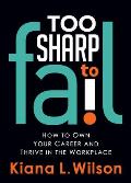 Too Sharp to Fail: How to Own Your Career and Thrive in the Workplace