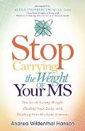 Stop Carrying the Weight of Your MS The Art of Losing Weight Healing Your Body & Soothing Your Multiple Sclerosis