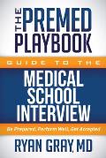 Premed Playbook Guide to the Medical School Interview Be Prepared Perform Well Get Accepted