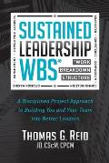 Sustained Leadership Wbs: A Disciplined Project Approach to Building You and Your Team Into Better Leaders