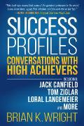 Success Profiles: Conversations with High Achievers Including Jack Canfield, Tom Ziglar, Loral Langemeier and More