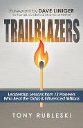 Trailblazers: Leadership Lessons from 12 Thought Leaders Who Beat the Odds and Influenced Millions