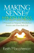 Making Sense of Mindfulness: Five Principals to Integrate Mindfulness Practice Into Your Daily Life