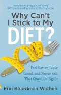 Why Can't I Stick to My Diet?: Feel Better, Look Good and Never Ask That Question Again