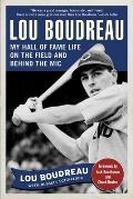 Lou Boudreau: My Hall of Fame Life on the Field and Behind the MIC