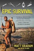 Epic Survival Extreme Adventure Stone Age Wisdom & Lessons in Living from a Modern Hunter Gatherer