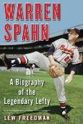 Warren Spahn A Biography of the Legendary Lefty