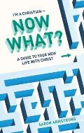 I'm a Christian--Now What?: A Guide to Your New Life with Christ