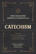 The Collected Christian Essentials: Catechism: A Guide to the Ten Commandments, the Apostles' Creed, and the Lord's Prayer
