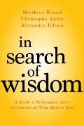 In Search of Wisdom A Monk a Philosopher & a Psychiatrist on What Matters Most