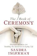 Book of Ceremony Shamanic Wisdom for Invoking the Sacred in Everyday Life