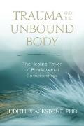 Trauma & the Unbound Body The Healing Power of Fundamental Consciousness