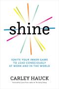 Shine Ignite Your Inner Game to Lead Consciously at Work & in the World